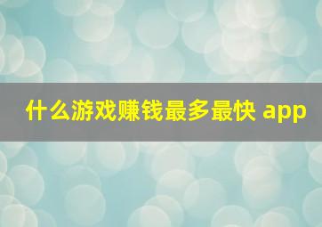 什么游戏赚钱最多最快 app